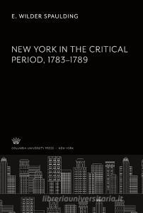 New York in the Critical Period. 1783-1789 di E. Wilder Spaulding edito da Columbia University Press