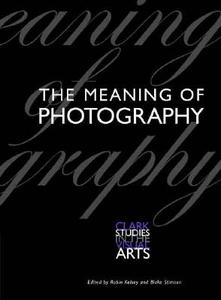 The Meaning of Photography di Robin Kelsey edito da Yale University Press