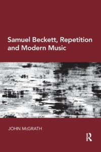 Samuel Beckett, Repetition And Modern Music di John McGrath edito da Taylor & Francis Ltd
