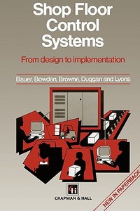 Shop Floor Control Systems di A. Bauer, R. Bowden, J. Browne, J. Duggan edito da Springer Netherlands