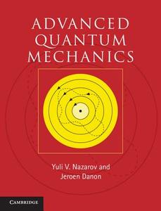 Advanced Quantum Mechanics di Yuli V. Nazarov, Jeroen Danon edito da Cambridge University Pr.