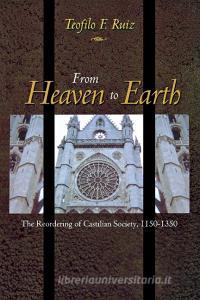 From Heaven to Earth di Teofilo F. Ruiz edito da Princeton University Press