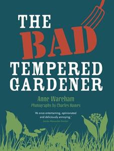 The Bad Tempered Gardener di Anne Wareham edito da Frances Lincoln Publishers Ltd