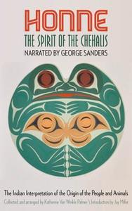 Honne, the Spirit of the Chehalis: The Indian Interpretation of the Origin of the People and Animals di George Sanders, Katherine V. W. Palmer edito da BISON BOOKS