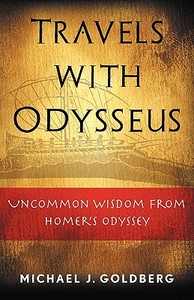 Travels with Odysseus di Michael J. Goldberg edito da GOLDBERG CONSULTING