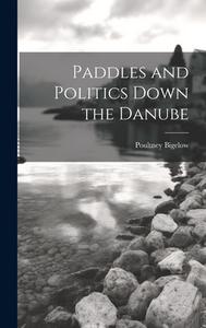 Paddles and Politics Down the Danube di Poultney Bigelow edito da LEGARE STREET PR
