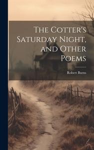The Cotter's Saturday Night, and Other Poems di Robert Burns edito da LEGARE STREET PR