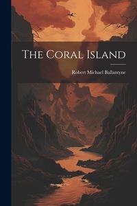 The Coral Island di Robert Michael Ballantyne edito da LEGARE STREET PR