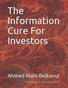 The Information Cure for Investors di Ahmed Riahi-Belkaoui edito da INDEPENDENTLY PUBLISHED