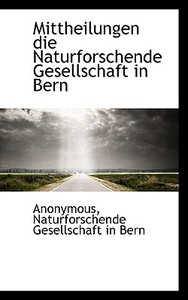 Mittheilungen Die Naturforschende Gesellschaft In Bern di Anonymous edito da Bibliolife