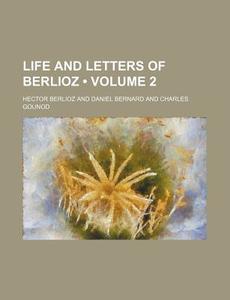 Life And Letters Of Berlioz (volume 2) di Hector Berlioz edito da General Books Llc