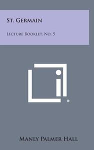 St. Germain: Lecture Booklet, No. 5 di Manly Palmer Hall edito da Literary Licensing, LLC