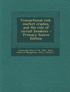 Transactional Risk, Market Crashes, and the Role of Circuit Breakers di Bruce C. N. Greenwald, Jeremy C. Stein edito da Nabu Press