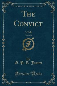 The Convict, Vol. 3 Of 3 di G P R James edito da Forgotten Books