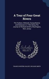 A Tour Of Four Great Rivers di Francis Whiting Halsey, Dr Richard Smith edito da Sagwan Press