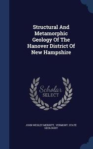 Structural And Metamorphic Geology Of The Hanover District Of New Hampshire di John Wesley Merritt edito da Sagwan Press