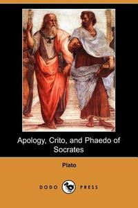 Apology, Crito, and Phaedo of Socrates (Dodo Press) di Plato edito da DODO PR