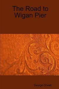 The Road to Wigan Pier di George Orwell edito da Lulu Press, Inc.
