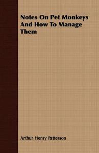 Notes On Pet Monkeys And How To Manage Them di Arthur Henry Patterson edito da Kite Press
