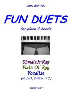Fun Duets for Piano 4-Hands: Shmateh-Rag, Plain Ol' Rag, Vocalise on Bach Prelude No. 1 di Rami Bar-Niv edito da Createspace