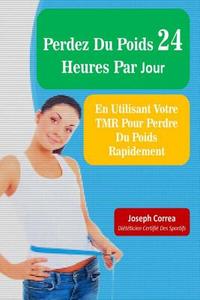 Perdez Du Poids 24 Heures Par Jour: En Utilisant Votre Tmr Pour Perdre Du Poids Rapidement di Correa (Dieteticien Certifie Des Sportif edito da Createspace