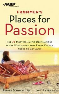 Frommer's/AARP Places for Passion: The 75 Most Romantic Destinations in the World - And Why Every Couple Needs to Get Aw di Pepper Schwartz, Janet Lever edito da FROMMERMEDIA