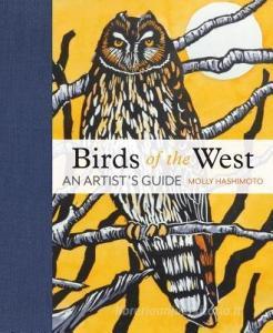 Birds of the West: An Artist's Guide di Molly Hashimoto edito da MOUNTAINEERS BOOKS