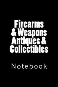 Firearms & Weapons Antiques & Collectibles: Notebook, 150 Lined Pages, Softcover, 6" X 9" di Wild Pages Press edito da Createspace Independent Publishing Platform