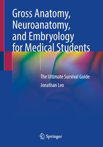 Gross Anatomy, Neuroanatomy, and Embryology for Medical Students di Jonathan Leo edito da Springer International Publishing