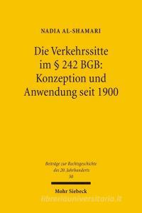 Die Verkehrssitte im § 242 BGB: Konzeption und Anwendung seit 1900 di Nadia Al-Shamari edito da Mohr Siebeck GmbH & Co. K