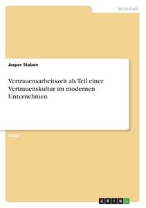 Vertrauensarbeitszeit als Teil einer Vertrauenskultur im modernen Unternehmen di Jasper Staben edito da GRIN Verlag
