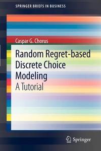 Random Regret-based Discrete Choice Modeling di Caspar G. Chorus edito da Springer Berlin Heidelberg