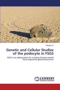 Genetic and Cellular Studies of the podocyte in FSGS di Haiyang Yu edito da LAP Lambert Academic Publishing