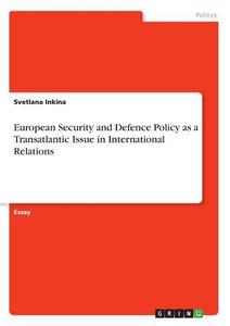European Security and Defence Policy as a Transatlantic Issue in International Relations di Svetlana Inkina edito da GRIN Verlag