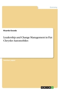 Leadership and Change Management in Fiat Chrysler Automobiles di Ricardo Escoda edito da GRIN Verlag