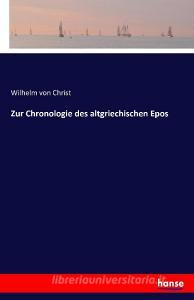 Zur Chronologie des altgriechischen Epos di Wilhelm Von Christ edito da hansebooks
