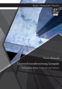 Unternehmensbewertung kompakt: Hintergründe, Anlässe, Funktionen und Verfahren di Peter Kunath edito da Igel Verlag