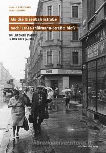 Als die Eisenbahnstraße noch Ernst-Thälmann-Straße hieß di Hans Sonntag edito da Mitteldeutscher Verlag