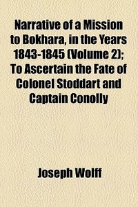 Narrative Of A Mission To Bokhara, In The Years 1843-1845 (v. 2) di Joseph Wolff edito da General Books Llc