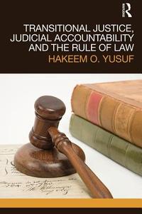 Transitional Justice, Judicial Accountability and the Rule of Law di Hakeem O. Yusuf edito da Routledge