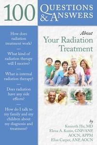 100 Questions & Answers About Your Radiation Treatment di Kenneth S. Hu, Elena Kuzin, Elise Carper edito da Jones And Bartlett Publishers, Inc