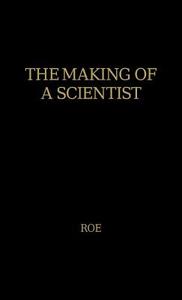The Making of a Scientist di Anne Roe, Unknown edito da Greenwood Press