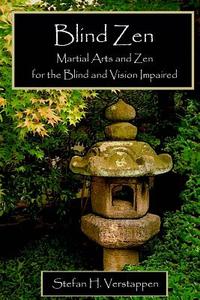 Blind Zen: Martial Arts and Zen for the Blind and Vision Impaired di MR Stefan H. Verstappen edito da Woodbridge Press Publishing Company