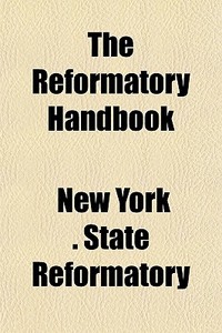 The Reformatory Handbook di New York State Reformatory edito da General Books