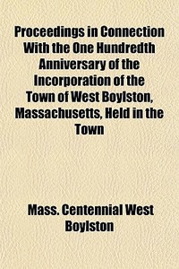 Proceedings In Connection With The One H di Mass Centennial West Boylston edito da General Books