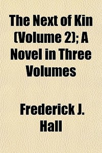 The Next Of Kin Volume 2 ; A Novel In T di Frederick J. Hall edito da General Books