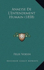 Analyse de L'Entendement Humain (1858) di Felix Voisin edito da Kessinger Publishing