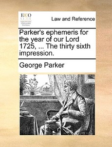 Parker's Ephemeris For The Year Of Our Lord 1725, ... The Thirty Sixth Impression di George Parker edito da Gale Ecco, Print Editions