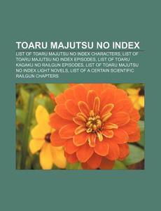 Toaru Majutsu No Index: List Of Toaru Ma di Source Wikipedia edito da Books LLC, Wiki Series