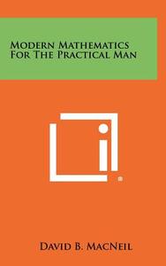 Modern Mathematics for the Practical Man di David B. MacNeil edito da Literary Licensing, LLC